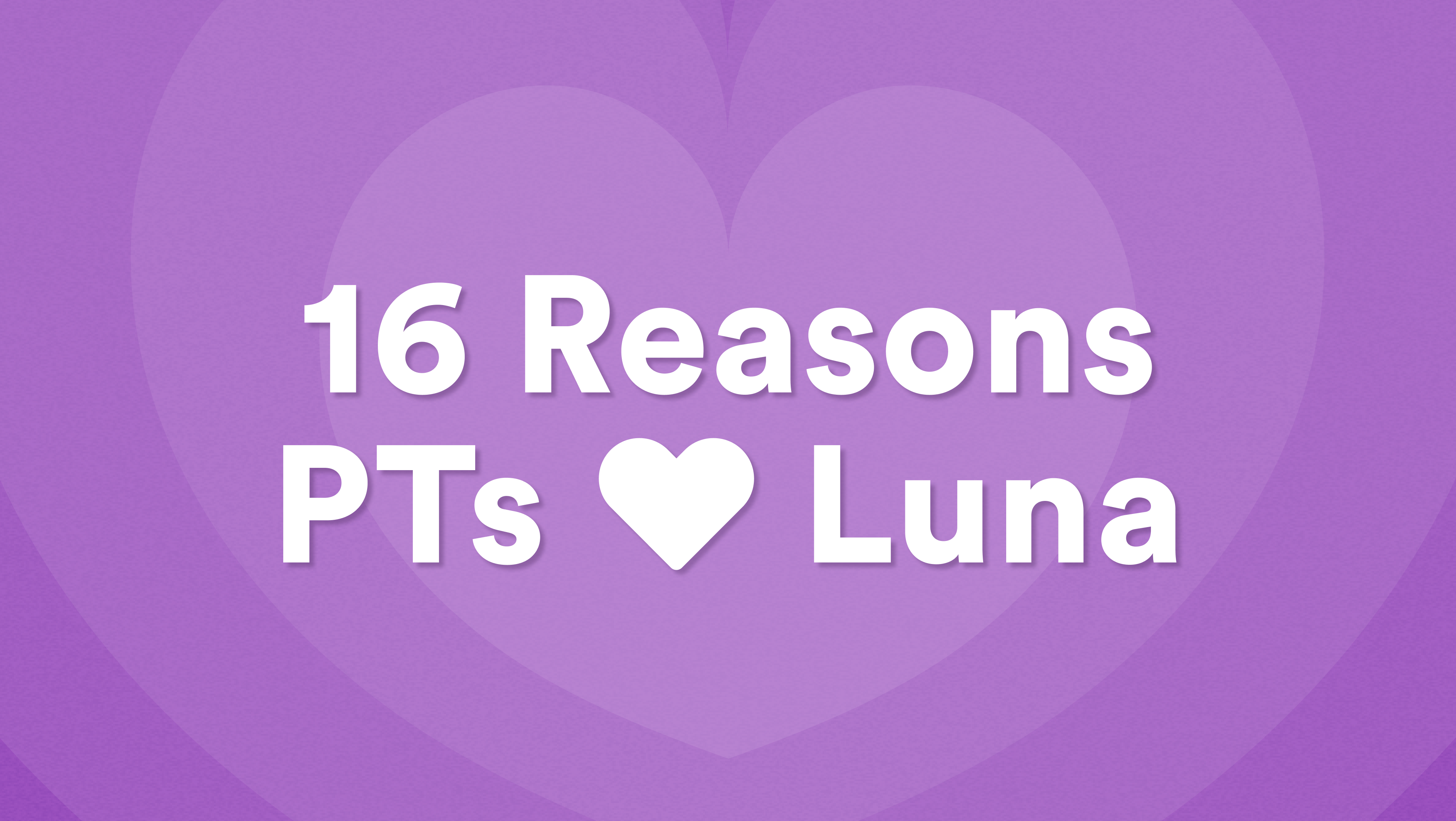 Delivering Outpatient Care to Patients’ Doorsteps - 16 Reasons Physical Therapists are Loving Luna